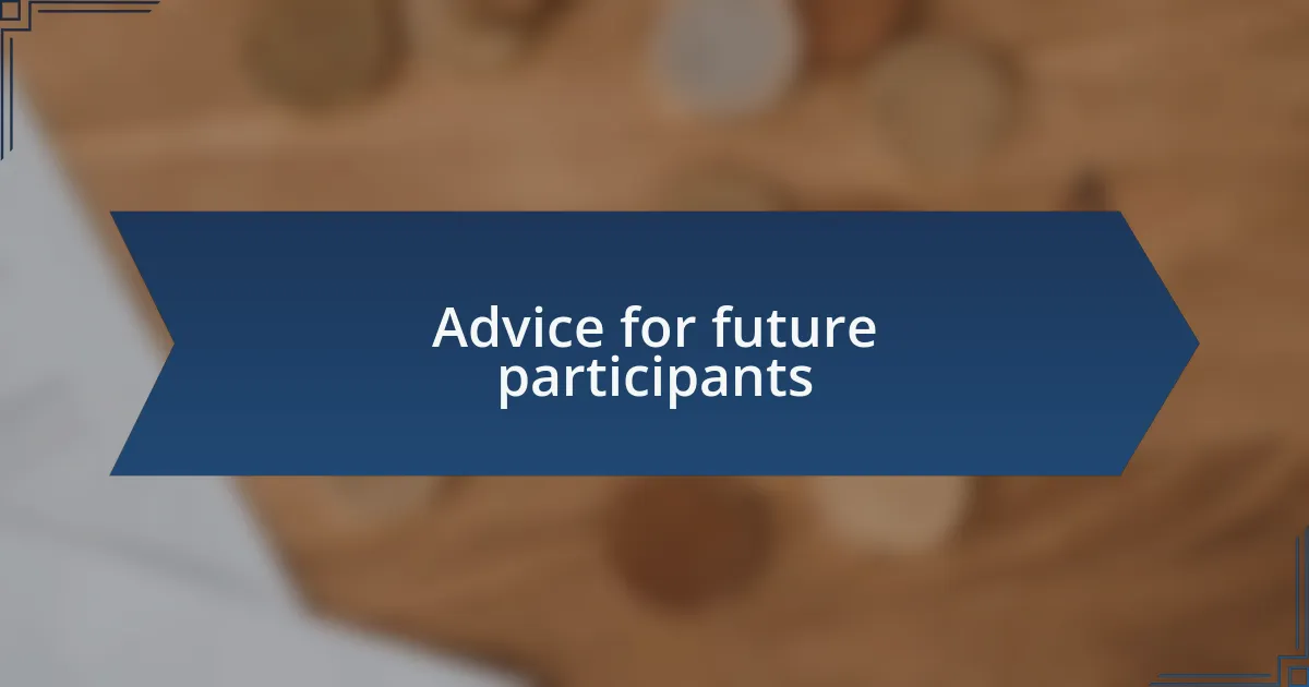 Advice for future participants