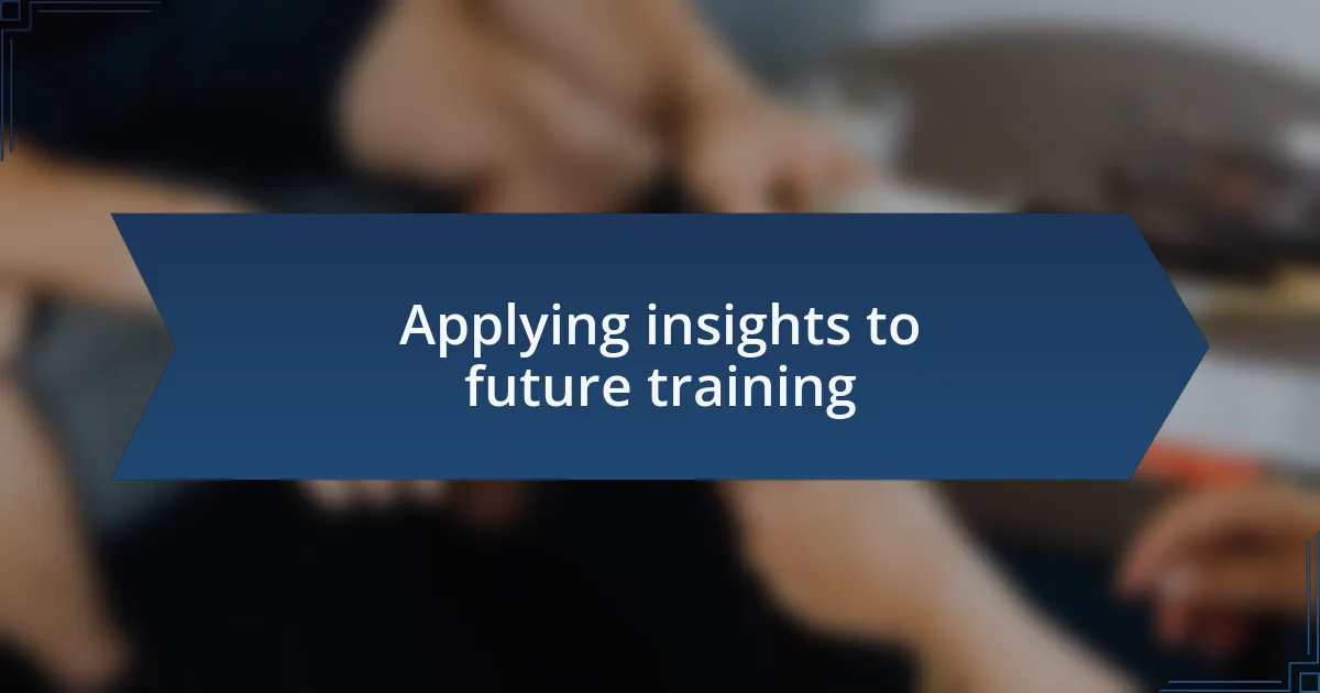 Applying insights to future training