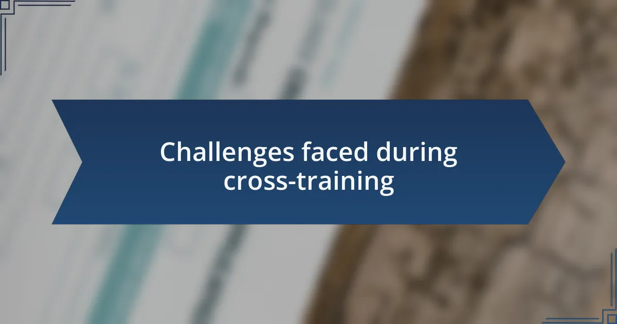 Challenges faced during cross-training