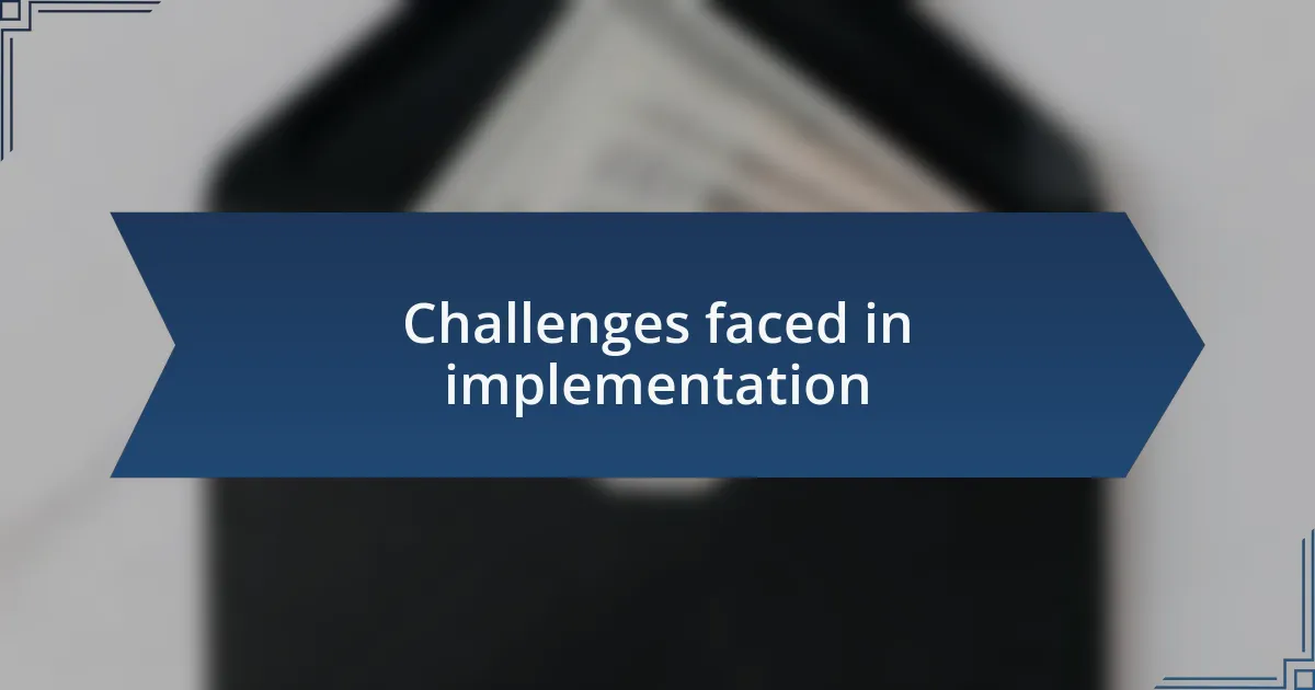 Challenges faced in implementation