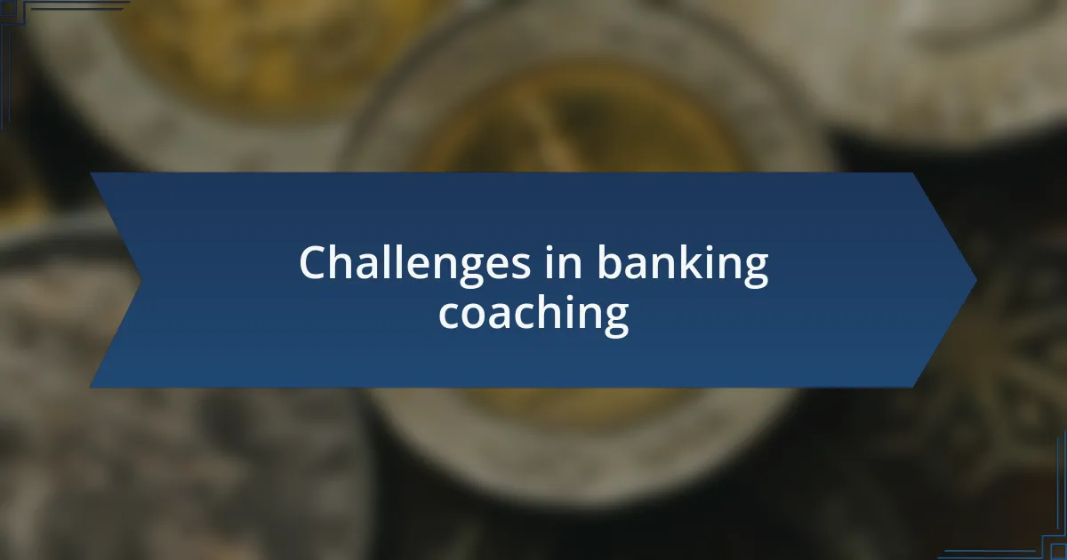 Challenges in banking coaching