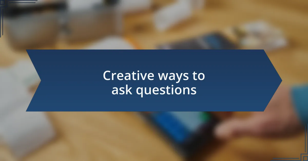 Creative ways to ask questions