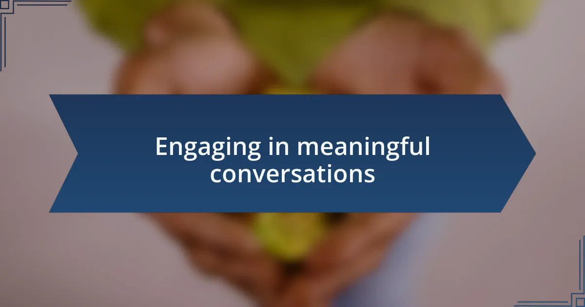 Engaging in meaningful conversations
