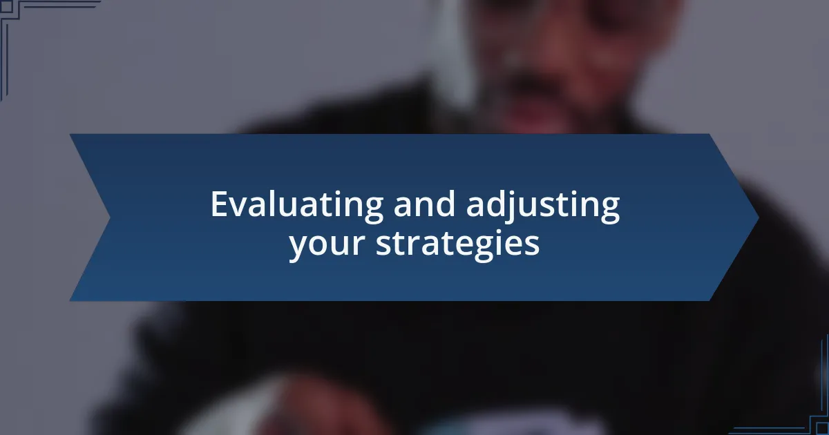 Evaluating and adjusting your strategies