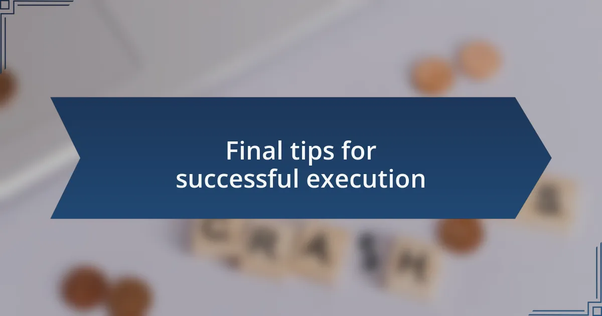 Final tips for successful execution