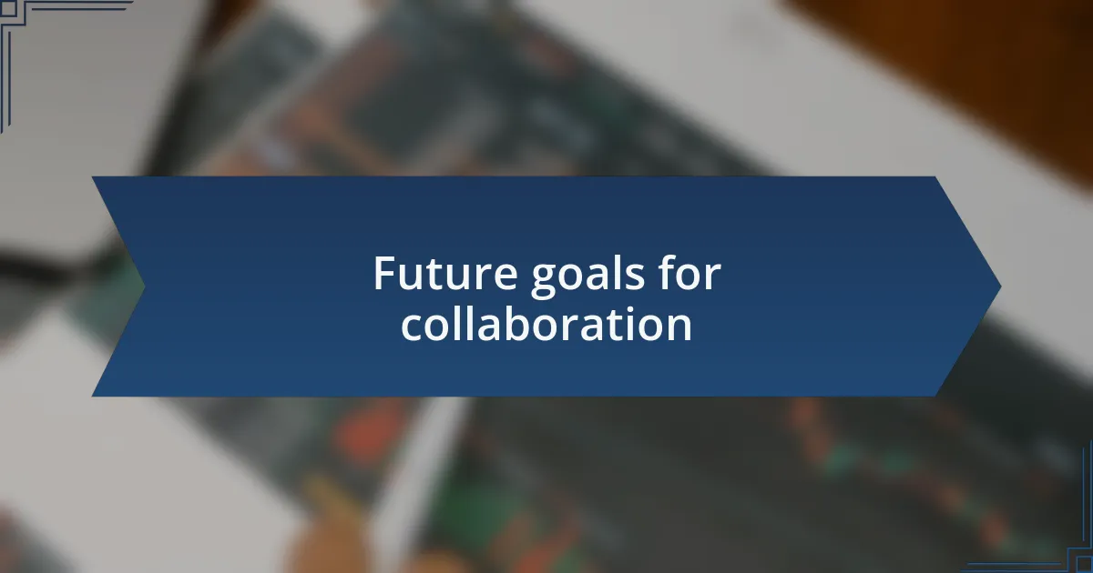 Future goals for collaboration