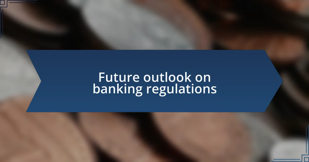 Future outlook on banking regulations