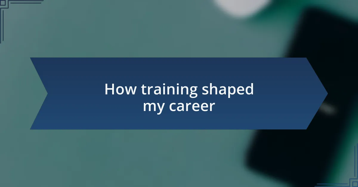 How training shaped my career