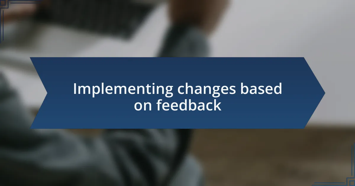 Implementing changes based on feedback