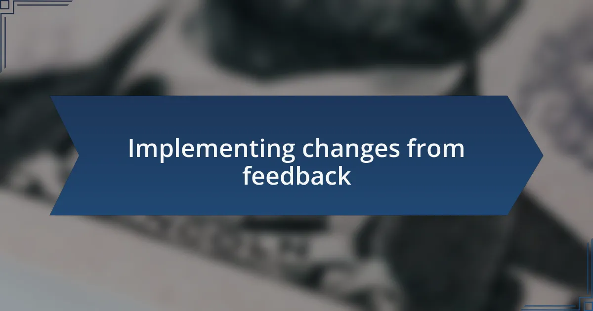 Implementing changes from feedback