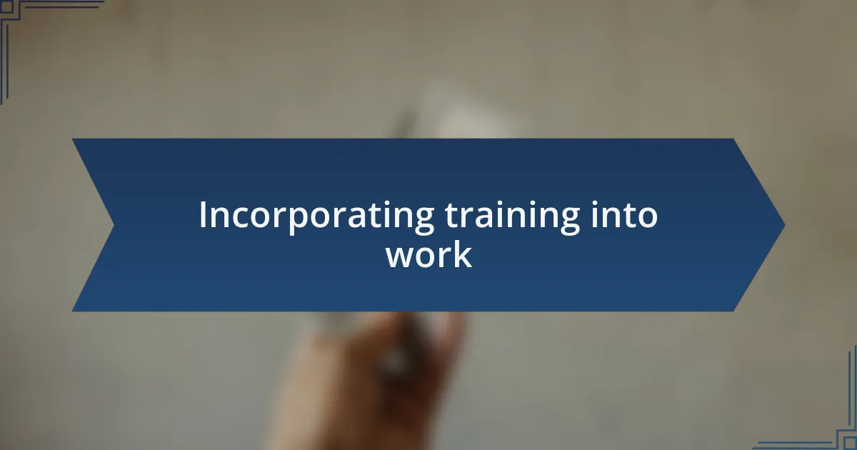 Incorporating training into work