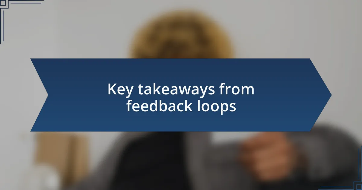 Key takeaways from feedback loops