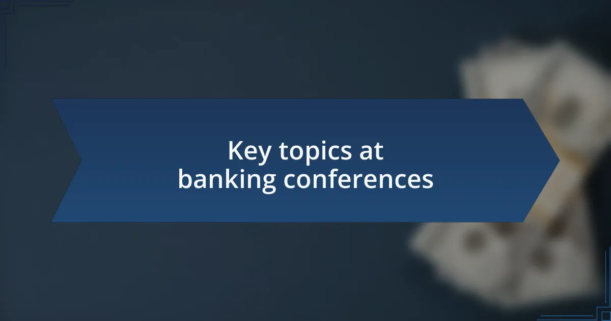 Key topics at banking conferences