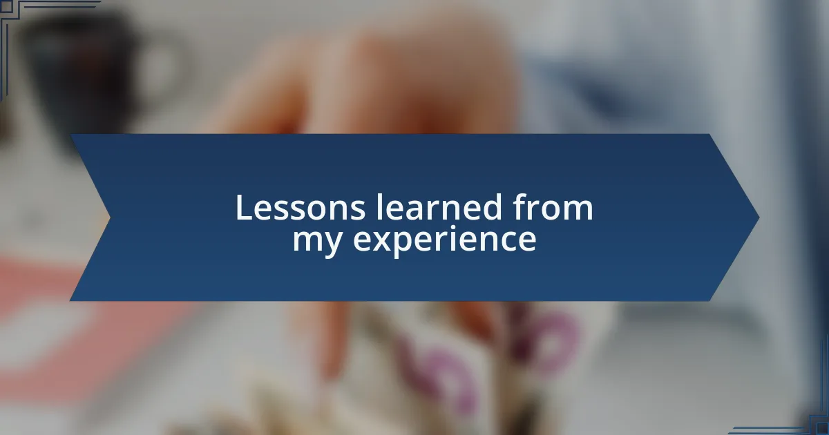 Lessons learned from my experience