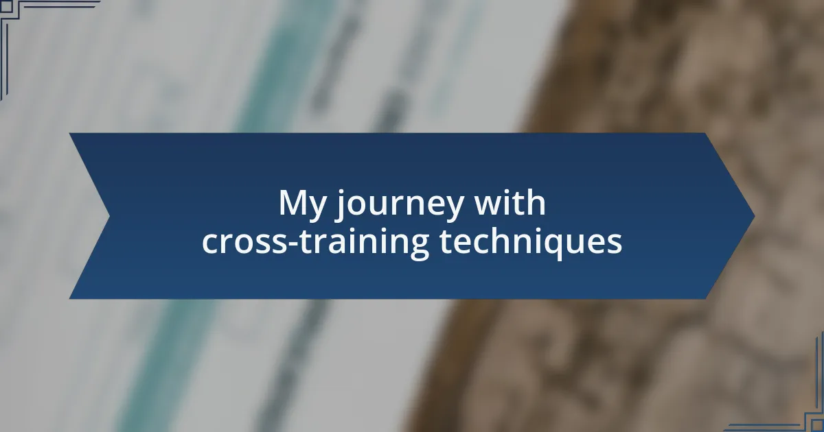 My journey with cross-training techniques