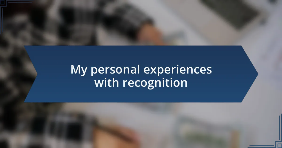 My personal experiences with recognition