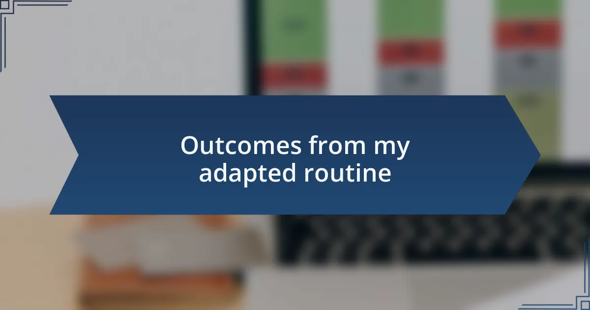 Outcomes from my adapted routine