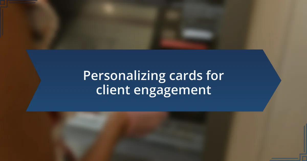 Personalizing cards for client engagement