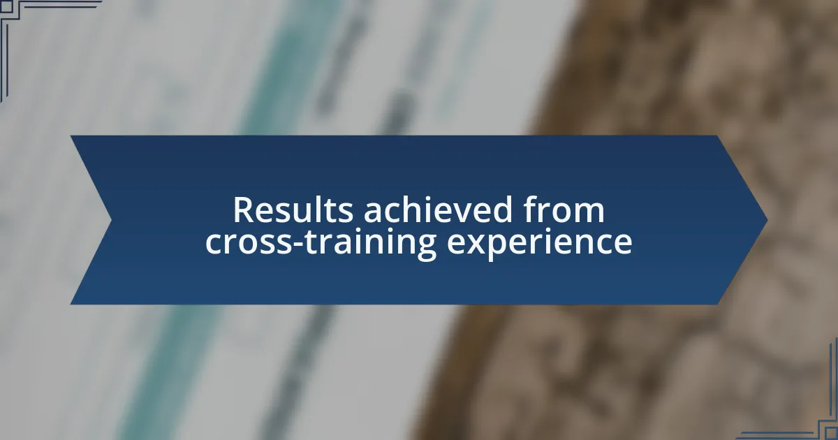Results achieved from cross-training experience