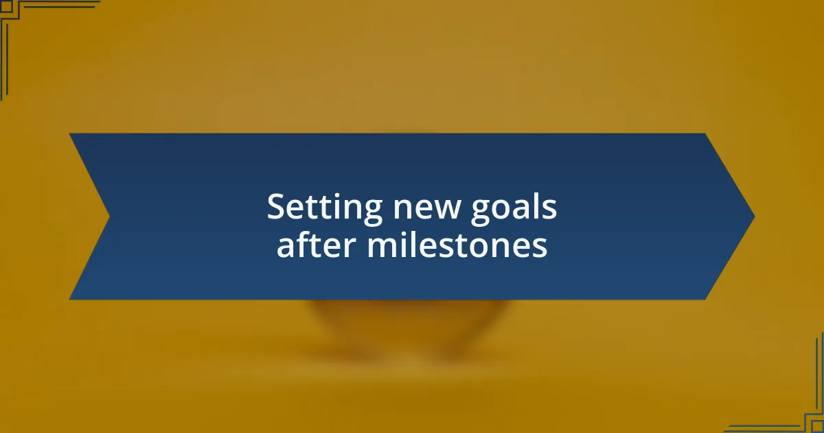 Setting new goals after milestones