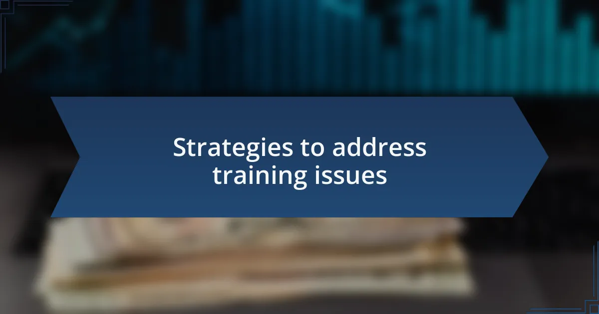Strategies to address training issues