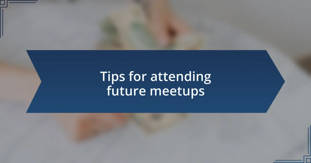 Tips for attending future meetups
