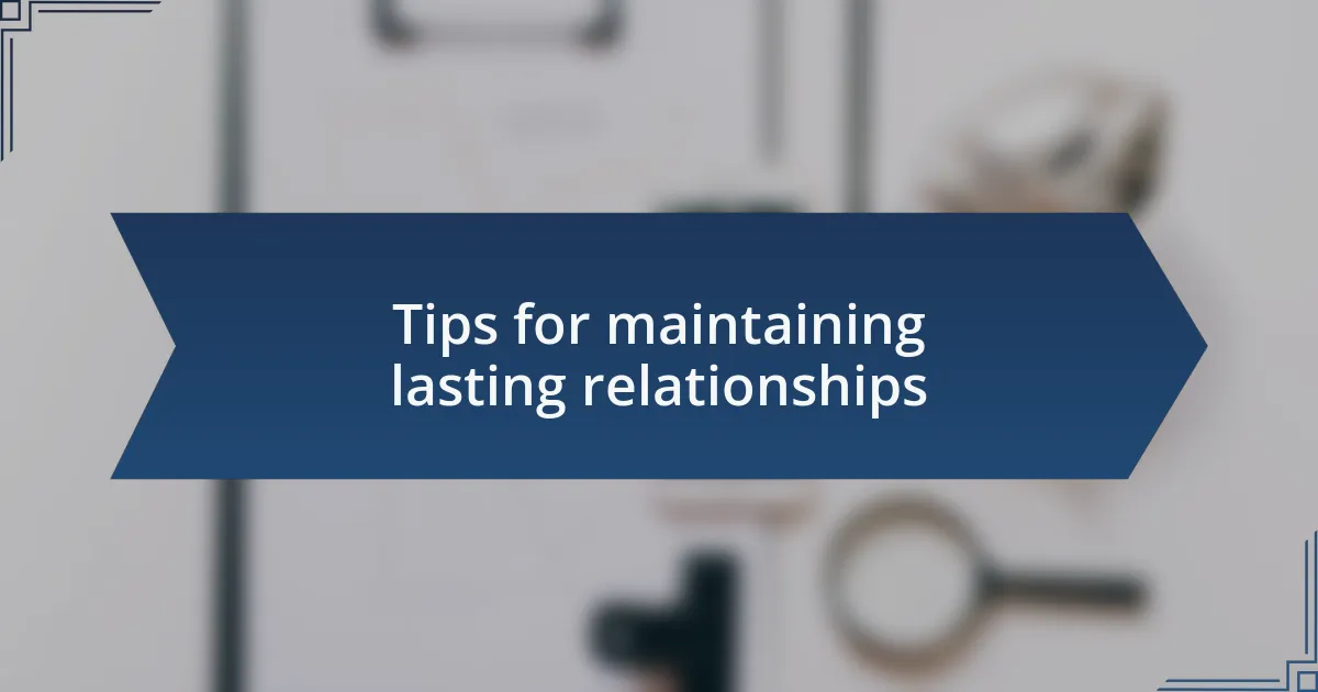 Tips for maintaining lasting relationships