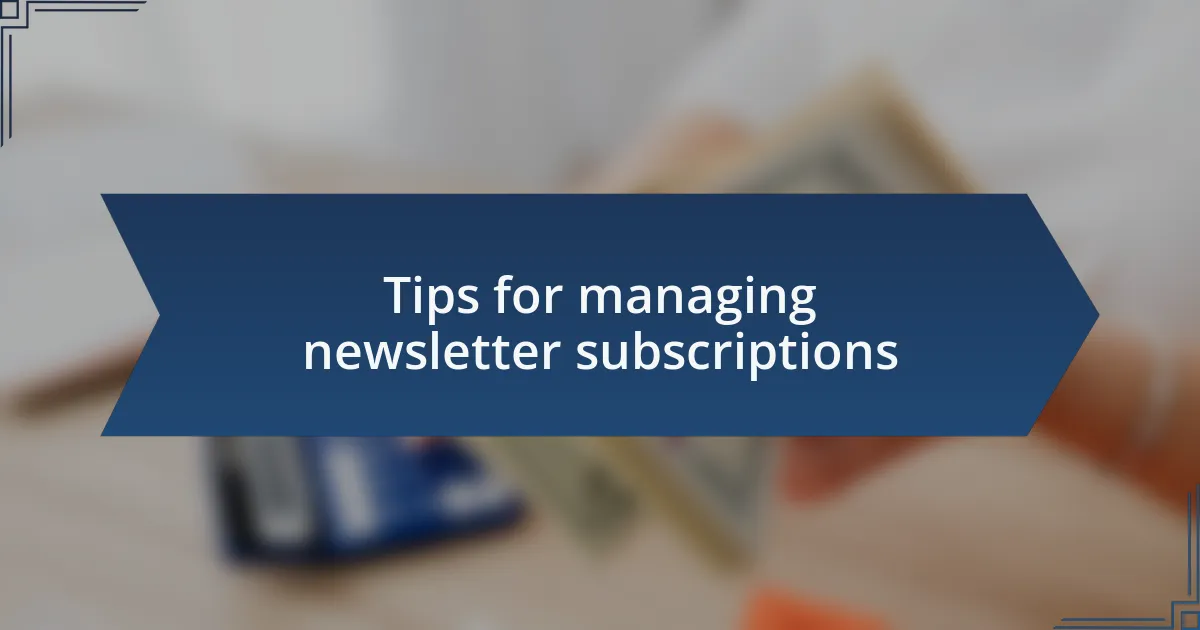 Tips for managing newsletter subscriptions