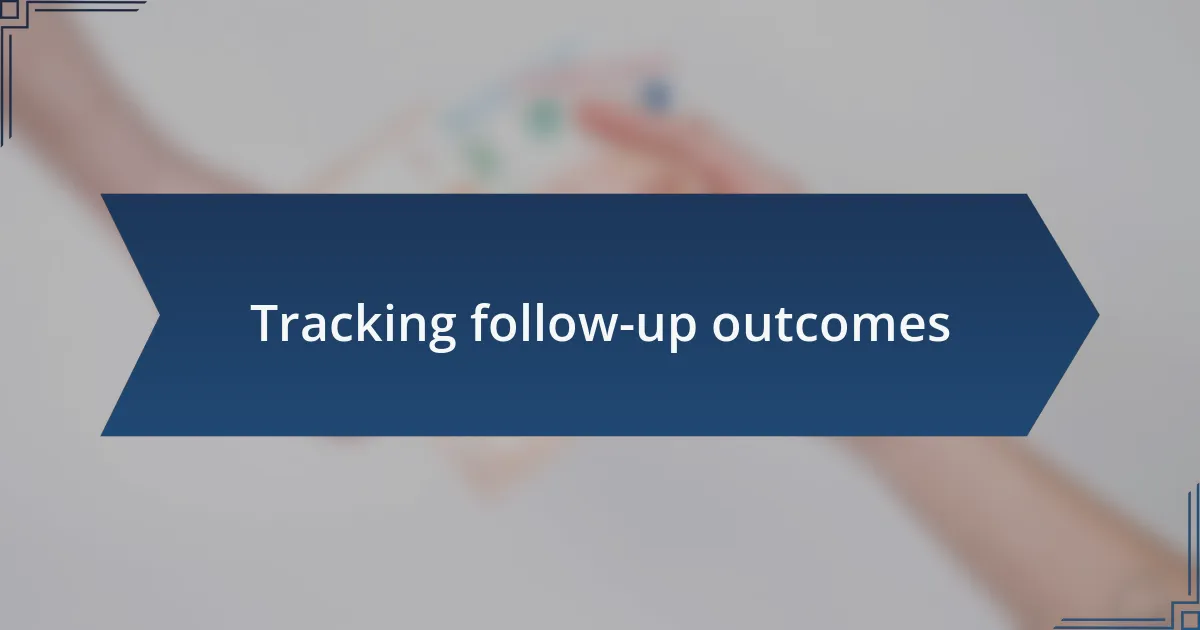 Tracking follow-up outcomes