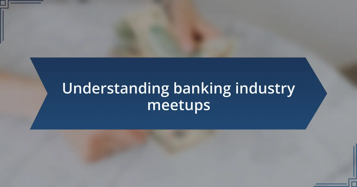 Understanding banking industry meetups