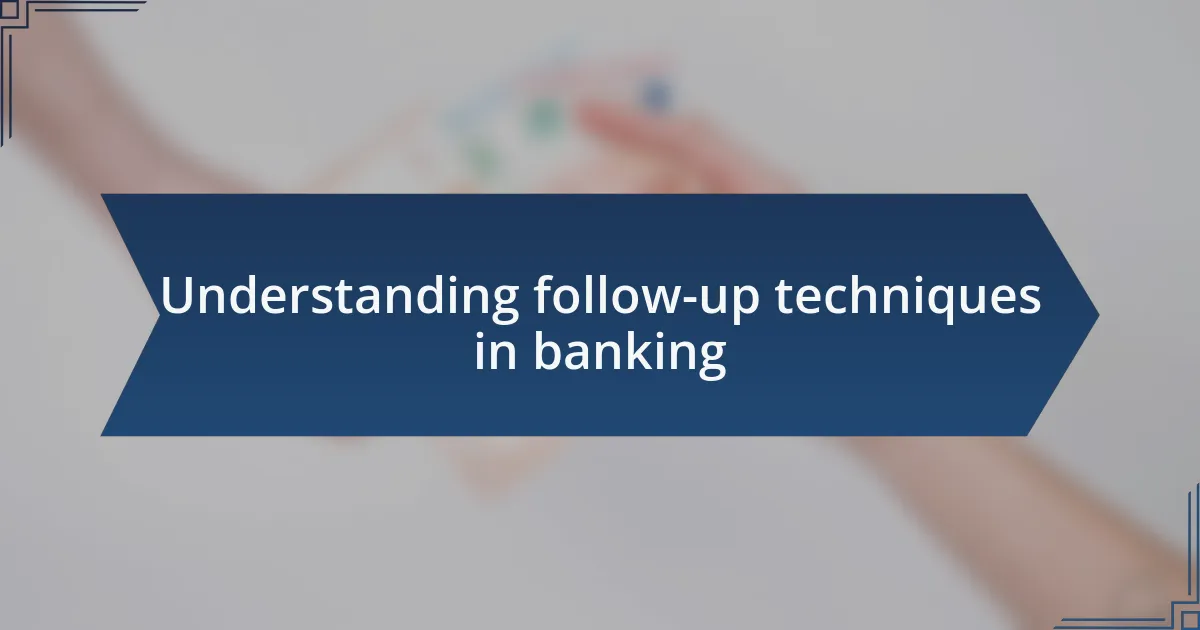 Understanding follow-up techniques in banking
