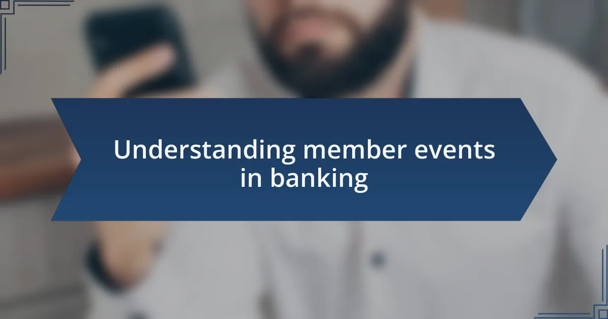 Understanding member events in banking