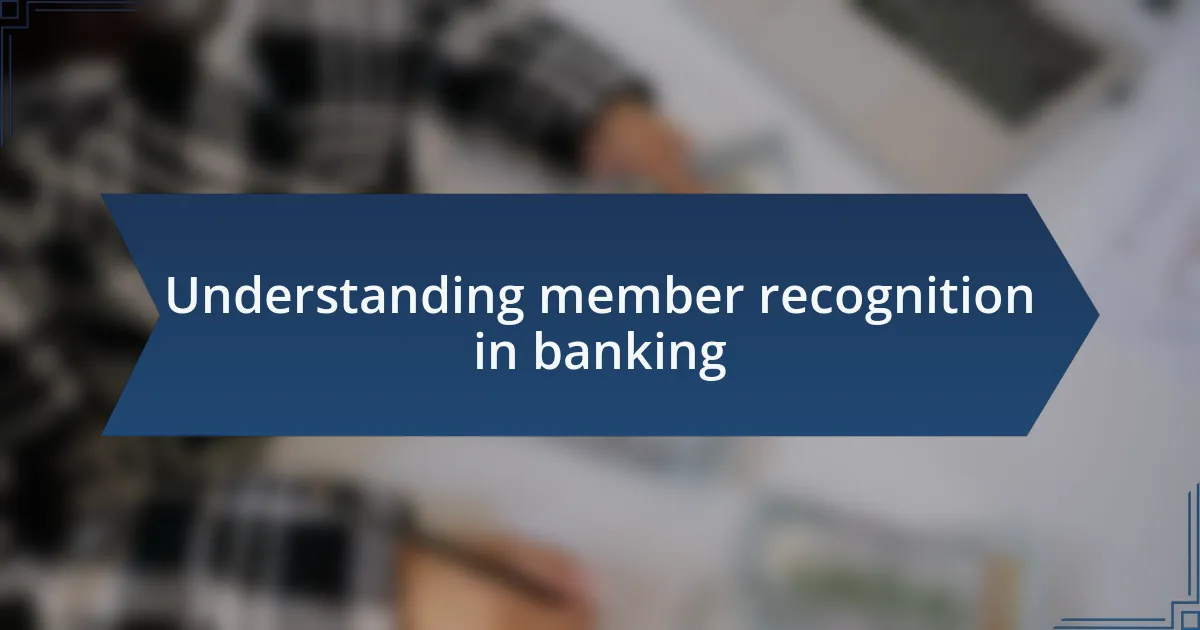 Understanding member recognition in banking