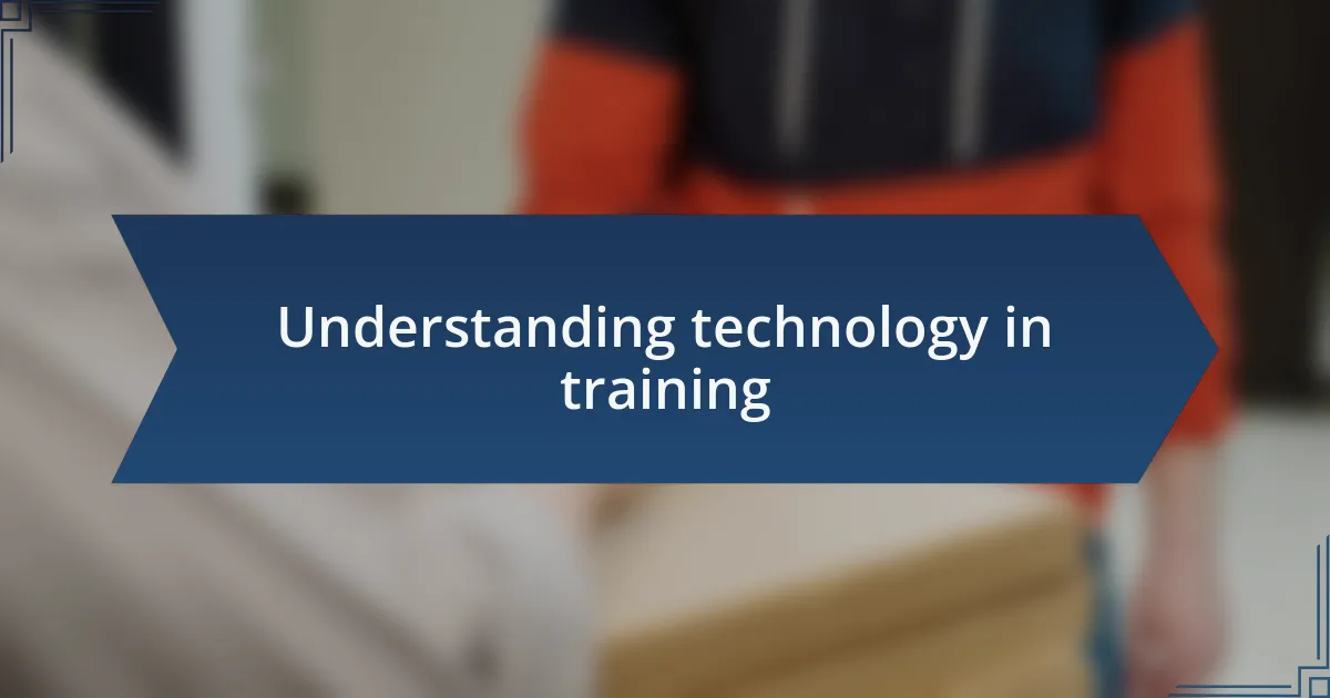 Understanding technology in training