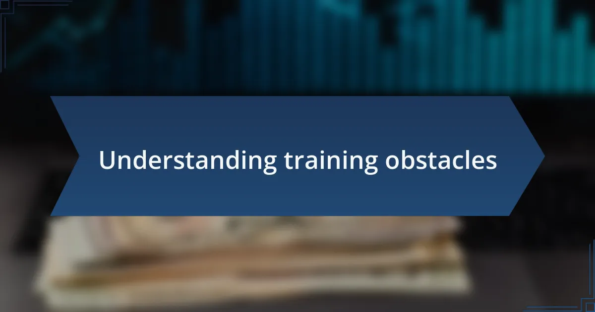 Understanding training obstacles